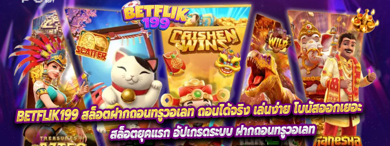 Betflik199 สล็อตฝากถอนทรูวอเลท ถอนได้จริง เล่นง่าย โบนัสออกเยอะ